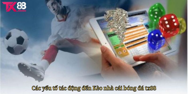 Các Yếu Tố Tác Động Đến Kèo Nhà Cái Bóng Đá Tx88 Các Yếu Tố Tác Động Đến Kèo Nhà Cái Bóng Đá Tx88