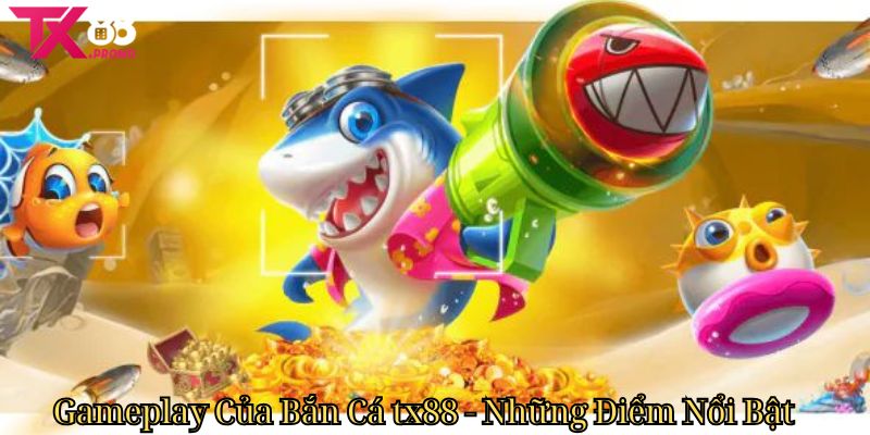 Gameplay Của Bắn Cá Tx88 - Những Điểm Nổi Bật Gameplay Của Bắn Cá Tx88 - Những Điểm Nổi Bật