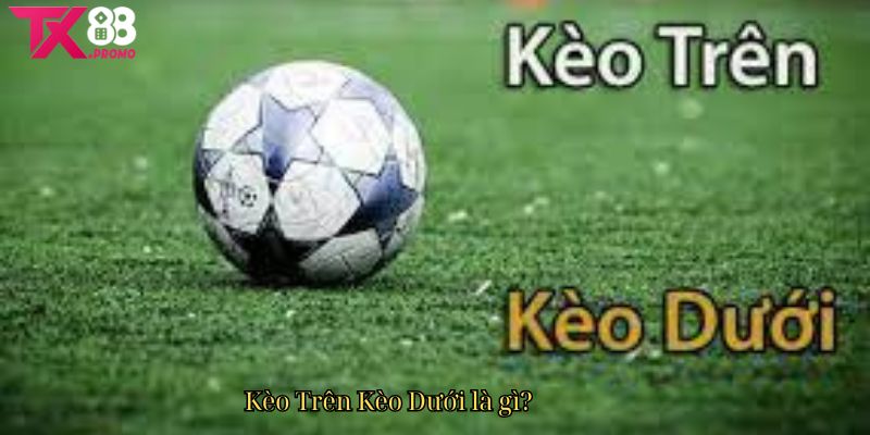 Kèo Trên Kèo Dưới Là Gì Kèo Trên Kèo Dưới Là Gì