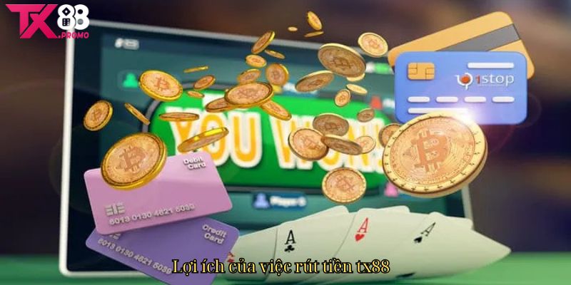 Lợi Ích Của Việc Rút Tiền Tx88. Lợi Ích Của Việc Rút Tiền Tx88.
