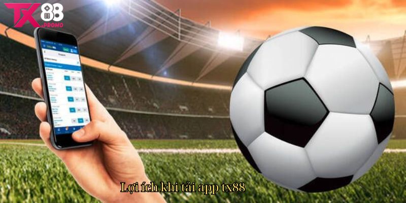 Lợi Ích Khi Tải App Tx88 Lợi Ích Khi Tải App Tx88