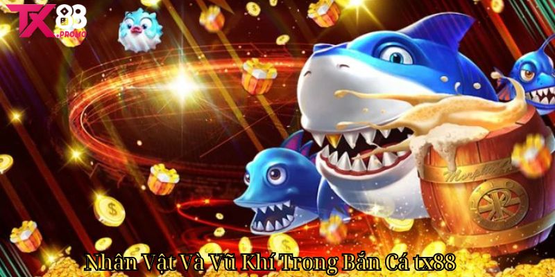 Nhân Vật Và Vũ Khí Trong Bắn Cá Tx88 Nhân Vật Và Vũ Khí Trong Bắn Cá Tx88