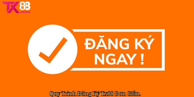 Quy Trình Đăng Ký Tx88 Đơn Giản Quy Trình Đăng Ký Tx88 Đơn Giản