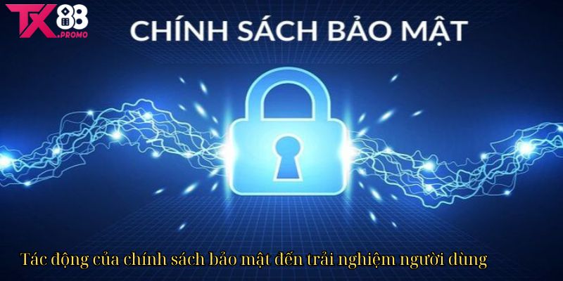 Tác Động Của Chính Sách Bảo Mật Đến Trải Nghiệm Người Dùng Tác Động Của Chính Sách Bảo Mật Đến Trải Nghiệm Người Dùng